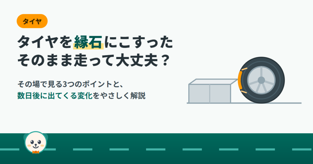 タイヤを縁石にこすった｜そのまま走って大丈夫？その場で見る3つのポイントと数日後に出てくる変化を解説